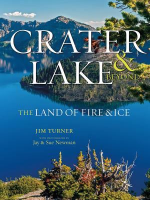 Crater Lake: The Land of Fire & Ice - Turner, Jim, and Newman, Jay, and Newman, Sue