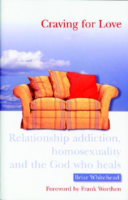 Craving for Love: Relationship Addiction, Homosexuality, and the God Who Heals - Whitehead, Briar