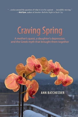 Craving Spring: A mother's quest, a daughter's depression, and the Greek myth that brought them together - Batchelder, Ann