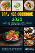 Cravings Cookbook 2020: Simple And Easy Cravings Recipes Cookbook For Quick And Smart People - Gain Energy While Enjoying Delicious Recipes (Healthy Eating on a Budget)