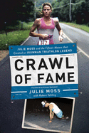 Crawl of Fame: Julie Moss and the Fifteen Feet That Created an Ironman Triathlon Legend