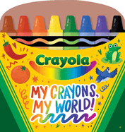 Crayola: My Crayons, My World! (a Crayola Crayon Shaped Novelty Board Book for Toddlers)