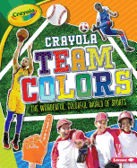 Crayola (R) Team Colors: The Wonderful, Colorful World of Sports