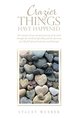 Crazier Things Have Happened: The memoir of one woman's journey of survival through the world of infertility and the discovery of a life full of synchronicities and blessings! - Webber, Stacey