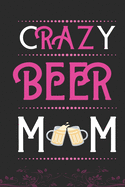 Crazy Beer MOM: Best Gift for Beer Lovers MOM, 6x9 inch 100 Pages, Birthday Gift / Journal / Notebook / Diary