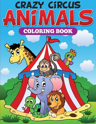 Crazy Circus Animals Coloring Book - Speedy Publishing LLC