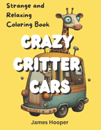 Crazy Critter Cars: Strange and Relaxing Coloring Book