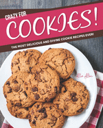 Crazy for Cookies!: The Most Delicious and Divine Cookie Recipes Ever!