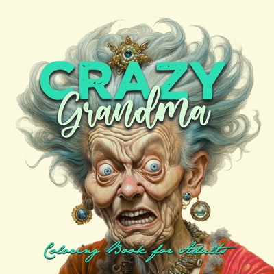 Crazy Grandma Grayscale Coloring Book for Adults Portrait Coloring Book Grandma goes crazy Grandma funny Coloring Book old faces - Publishing, Monsoon