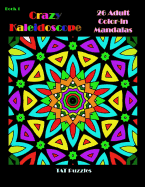 Crazy Kaleidoscope - 26 Adult Color-in Mandalas