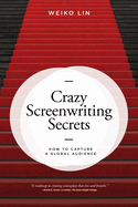 Crazy Screenwriting Secrets: How to Capture a Global Audience