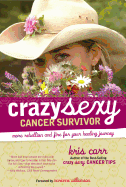 Crazy Sexy Cancer Survivor: More Rebellion and Fire for Your Healing Journey