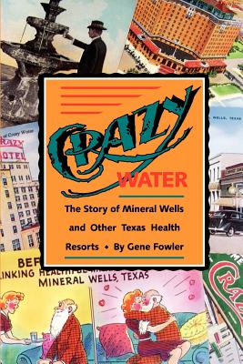 Crazy Water: The Story of Mineral Wells and Other Texas Health Resorts Volume 10 - Fowler, Gene