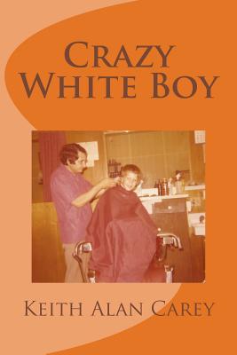 Crazy White Boy: A Non-Fictional Memoir - Carey, Keith a