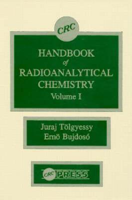 CRC Handbook of Radioanalytical ChemistryVolume 1 - Tolgyessy, Juraj, and Bujdoso, Erno