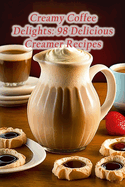 Creamy Coffee Delights: 98 Delicious Creamer Recipes