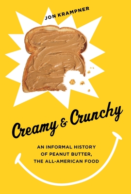 Creamy & Crunchy: An Informal History of Peanut Butter, the All-American Food - Krampner, Jon, Professor