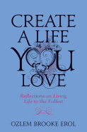 Create a Life You Love: Reflections on Living Life to the Fullest