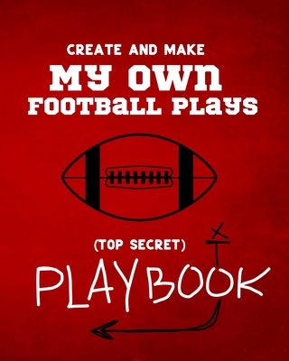 Create and Make My Own Football Plays: My (top secret) Playbook for kids. Perfect for recess and backyard football games and for kids that love to make their own winning plays. The Coaches of tomorrow will love this book. - Cyphers, Bryson, and Press, Youth Football