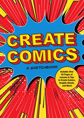 Create Comics: A Sketchbook: Includes Over 50 Pages of Lessons & Tips to Create Comics, Graphic Novels, and More! - Editors of Chartwell Books