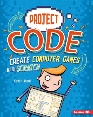 Create Computer Games with Scratch - Wood, Kevin