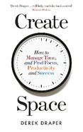 Create Space: How to Manage Time and Find Focus, Productivity and Success