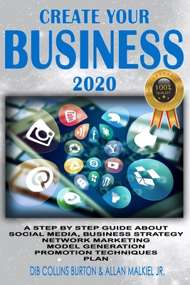 Create Your Business 2020: A Step by Step Guide about Social Media, Business Strategy, Network Marketing, Model Generation, Promotion Techniques, Plan. - Malkiel, Allan, Jr., and Burton, Dib Collins