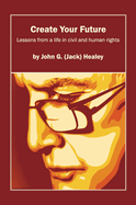 Create Your Future: Jack Healey: Lessons from a life in human and civil rights