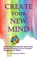 Create your New Mind: Solve the mind puzzle and create the best version of you