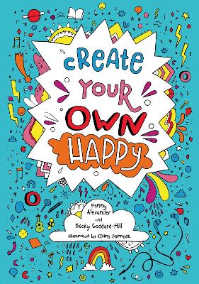 Create your own happy: Activities to Boost Children's Happiness and Emotional Resilience - Alexander, Penny, and Goddard-Hill, Becky