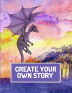 Create Your Own Story: Write and Illustrate Stories, Fairy Tales, Comics, Cartoons, and Adventures