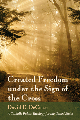 Created Freedom under the Sign of the Cross - Decosse, David E