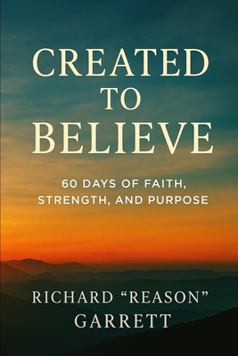 Created to Believe: 60 Days of Faith, Strength, and Purpose - Garrett, Richard Reason
