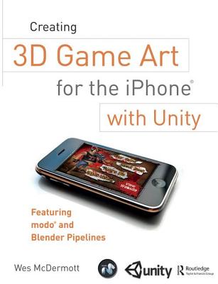 Creating 3D Game Art for the iPhone with Unity: Featuring modo and Blender pipelines - McDermott, Wes