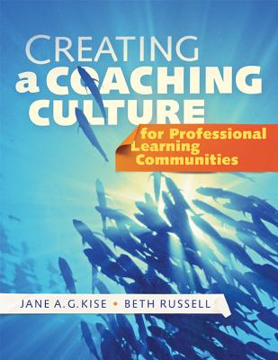 Creating a Coaching Culture for Professional Learning Communities - Kise, Jane A J, and Russell, Beth