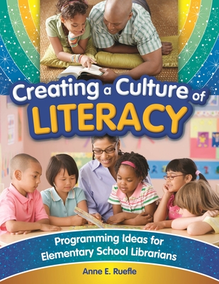 Creating a Culture of Literacy: Programming Ideas for Elementary School Librarians - Ruefle, Anne