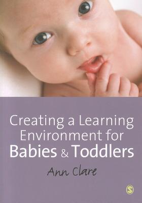 Creating a Learning Environment for Babies and Toddlers - Clare, Ann