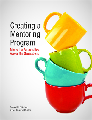 Creating a Mentoring Program: Mentoring Partnerships Across the Generations - Reitman, Annabelle, and Benatti, Sylvia Ramirez