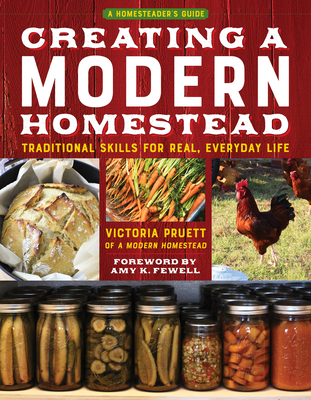 Creating a Modern Homestead: Traditional Skills for Real, Everyday Life - Pruett, Victoria, and Fewell, Amy K (Foreword by)