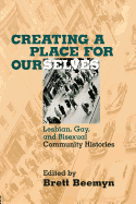 Creating a Place For Ourselves: Lesbian, Gay, and Bisexual Community Histories
