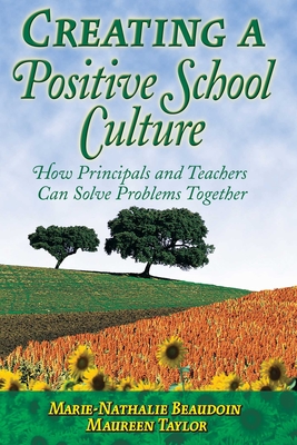 Creating a Positive School Culture: How Principals and Teachers Can Solve Problems Together - Beaudoin, Marie-Nathalie, Dr., and Taylor, Maureen