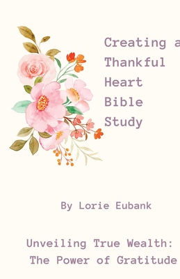 Creating a Thankful Heart Bible Study - Eubank, Lorie