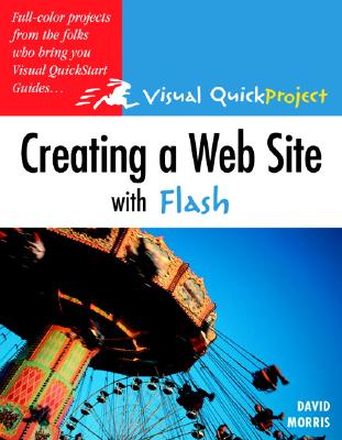 Creating a Web Site with Flash: Visual Quickproject Guide - Morris, David, and Peachpit Press (Creator)