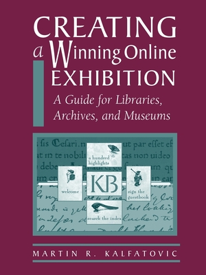 Creating a Winning Online Exhibit - Kalfatovic, Martin R