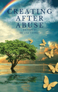 Creating After Abuse: How to Heal from Trauma and Get On with Your Life