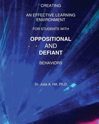 Creating an Effective Learning Environment for Students with Oppositional and Defiant Behaviors - Hill, Julia a