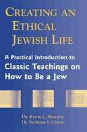 Creating an Ethical Jewish Life: A Practical Introduction to Classic Teachings on How to Be a Jew