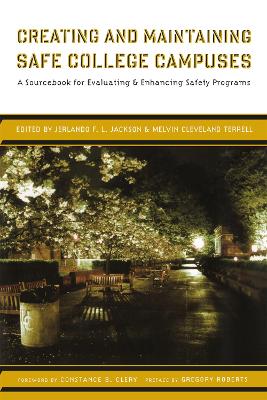 Creating and Maintaining Safe College Campuses: A Sourcebook for Evaluating and Enhancing Safety Programs - Jackson, Jerlando F L (Editor), and Terrell, Melvin Cleveland (Editor), and Clery, Constance B (Foreword by)