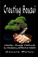 Creating Bonsai: Master Simple Methods by Developing Effective Habits