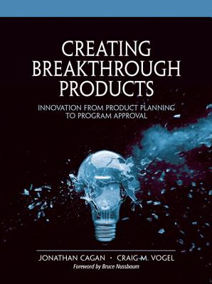 Creating Breakthrough Products: Innovation from Product Planning to Program Approval (Paperback) - Vogel, Craig M, and Cagan, Jonathan M